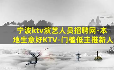 宁波ktv演艺人员招聘网-本地生意好KTV-门槛低主推新人